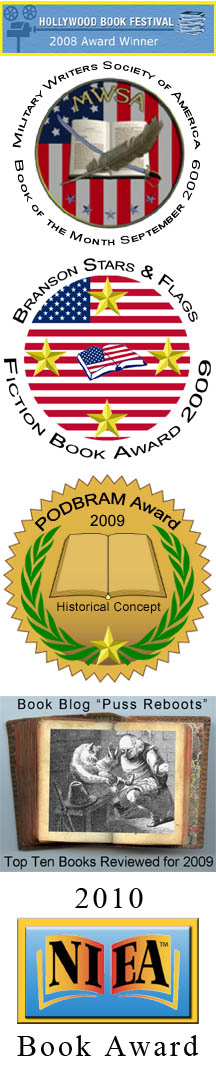 Hollywood Book Festival Award Winner, Military Writers' Society Book of the Month, Branson Stars & Flags Book Award Winner, Puss Reboots Top 10 Books for 2009, PODBRAM Best Historical Concept, NIEA Book Award